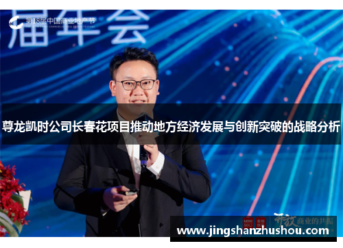 尊龙凯时公司长春花项目推动地方经济发展与创新突破的战略分析
